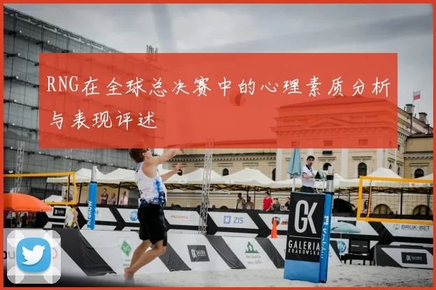 RNG在全球总决赛中的心理素质分析与表现评述
