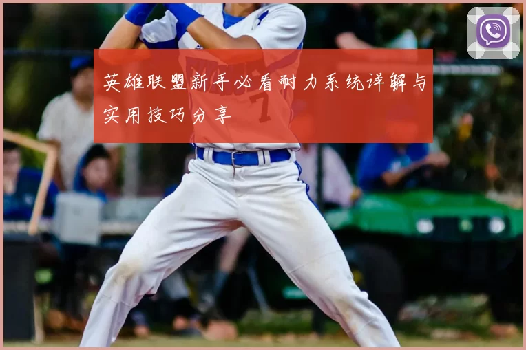 英雄联盟新手必看耐力系统详解与实用技巧分享