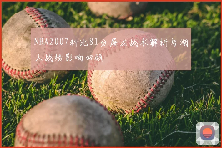 NBA2007科比81分屠龙战术解析与湖人战绩影响回顾
