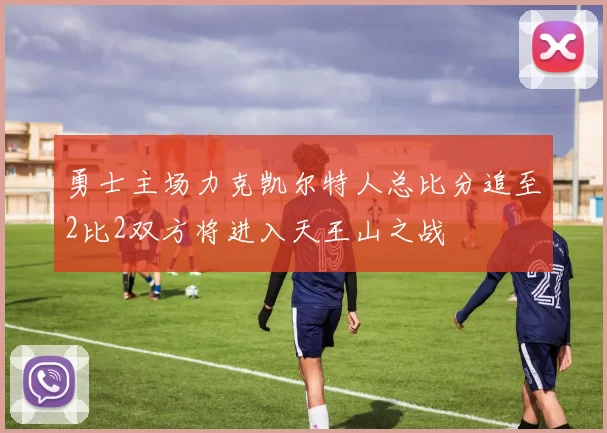 勇士主场力克凯尔特人总比分追至2比2双方将进入天王山之战