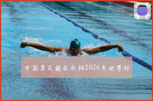 中国男足能否亮相2026年世界杯