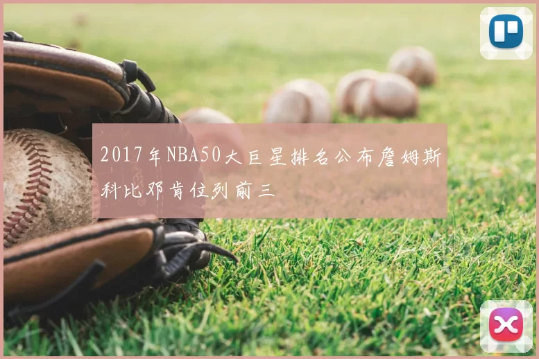 2017年NBA50大巨星排名公布詹姆斯科比邓肯位列前三
