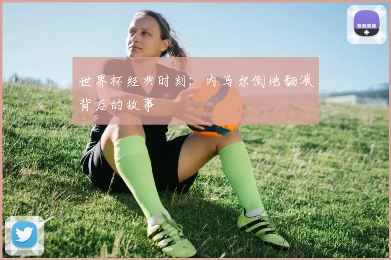 世界杯经典时刻:内马尔倒地翻滚背后的故事