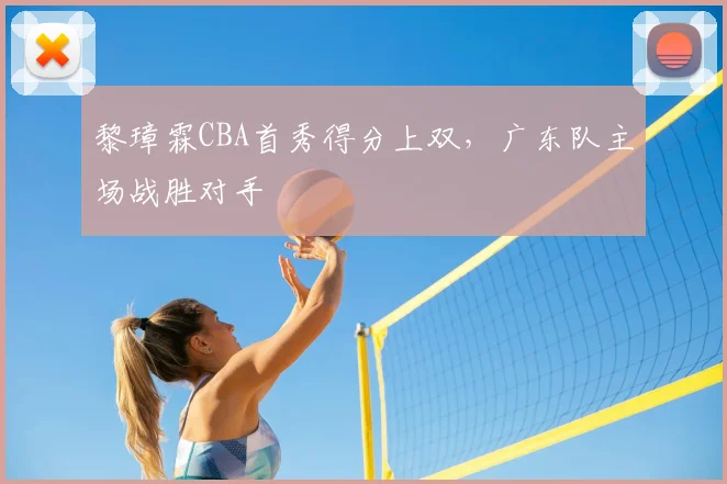 黎璋霖CBA首秀得分上双，广东队主场战胜对手