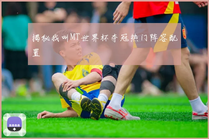 揭秘我叫MT世界杯夺冠热门阵容配置