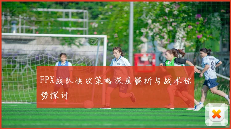 FPX战队快攻策略深度解析与战术优势探讨